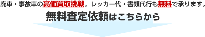 廃車・事故車を高価買取挑戦。レッカー代・書類代行も無料で承ります。無料査定依頼はこちらから